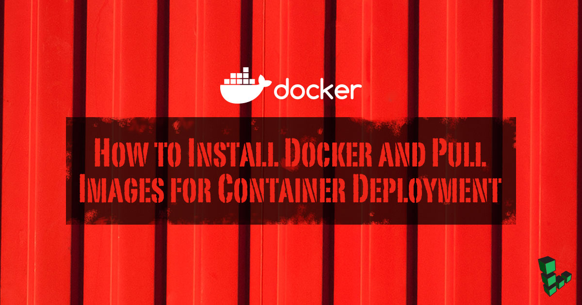 How to Install Docker and Pull Images for Container Deployment