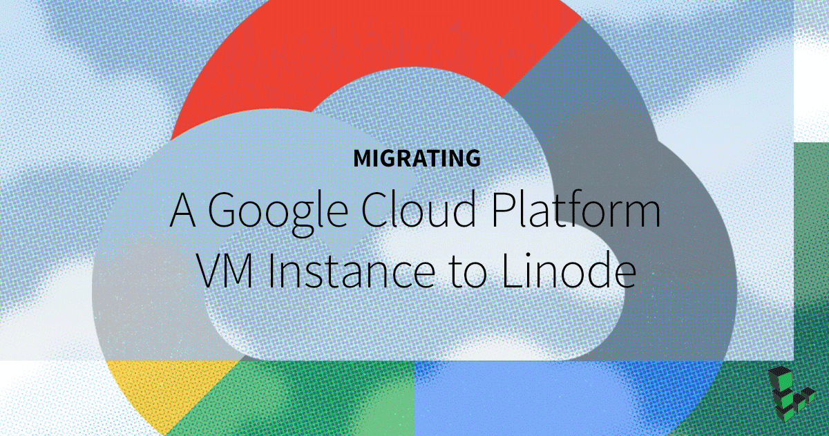 Marquee image for How to Migrate from Google Cloud Platform to Linode