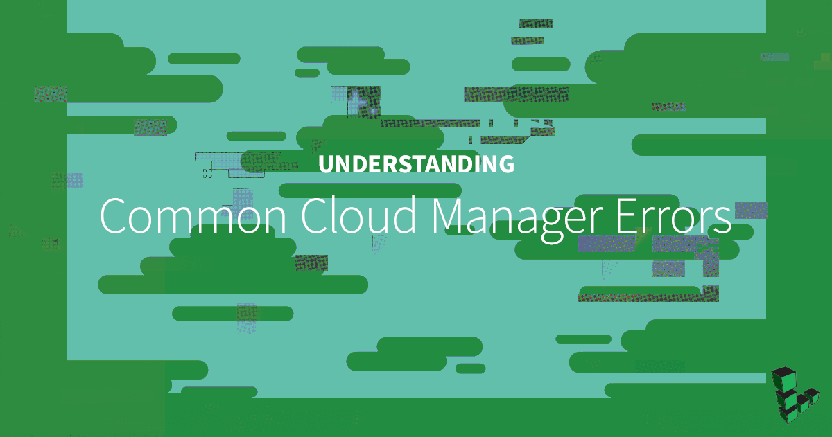 Marquee image for Understanding Common Cloud Manager Errors