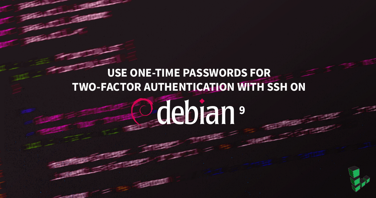 Marquee image for How to Use One-Time Passwords for Two-Factor Authentication with SSH on Debian 9