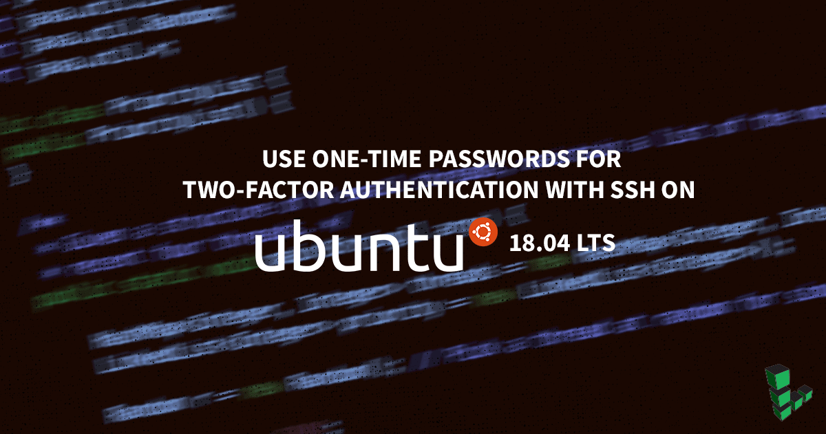 Marquee image for How to Use One-Time Passwords for Two-Factor Authentication with SSH on Ubuntu 18.04 LTS